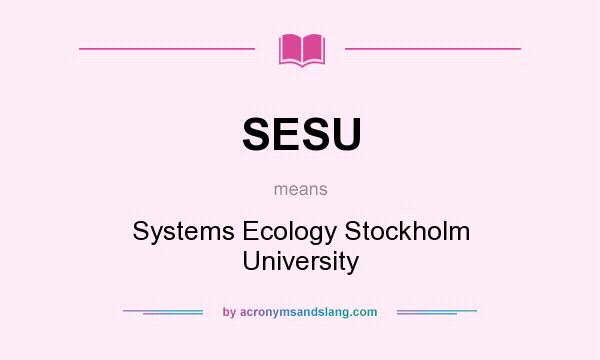 What does SESU mean? It stands for Systems Ecology Stockholm University