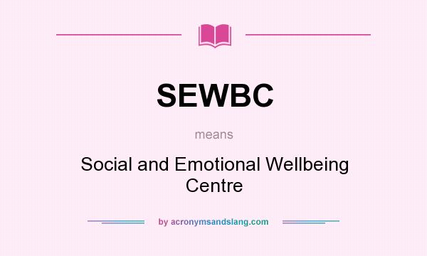 What does SEWBC mean? It stands for Social and Emotional Wellbeing Centre