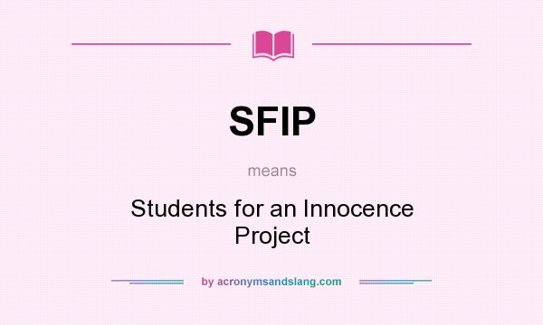 What does SFIP mean? It stands for Students for an Innocence Project