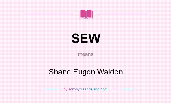 What does SEW mean? It stands for Shane Eugen Walden