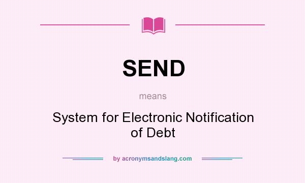 What does SEND mean? It stands for System for Electronic Notification of Debt