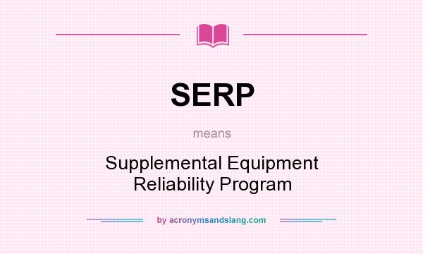 What does SERP mean? It stands for Supplemental Equipment Reliability Program