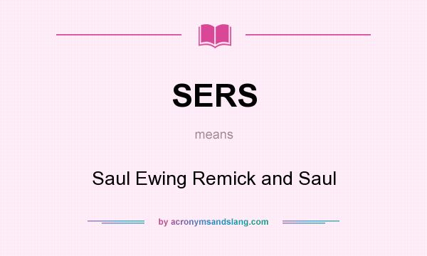 What does SERS mean? It stands for Saul Ewing Remick and Saul
