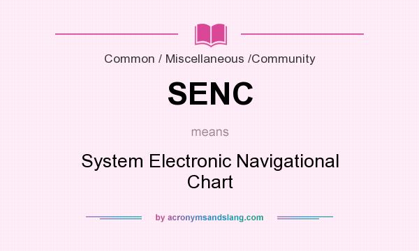 What does SENC mean? It stands for System Electronic Navigational Chart
