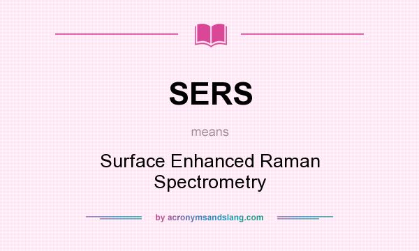 What does SERS mean? It stands for Surface Enhanced Raman Spectrometry
