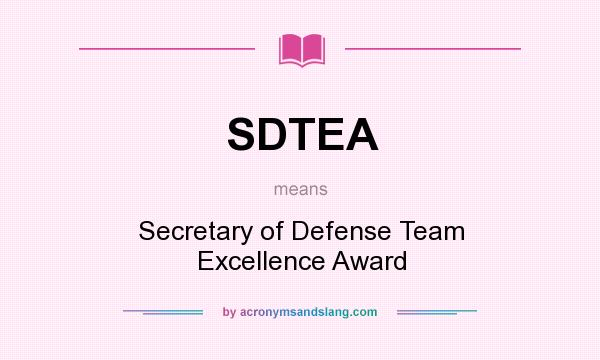 What does SDTEA mean? It stands for Secretary of Defense Team Excellence Award