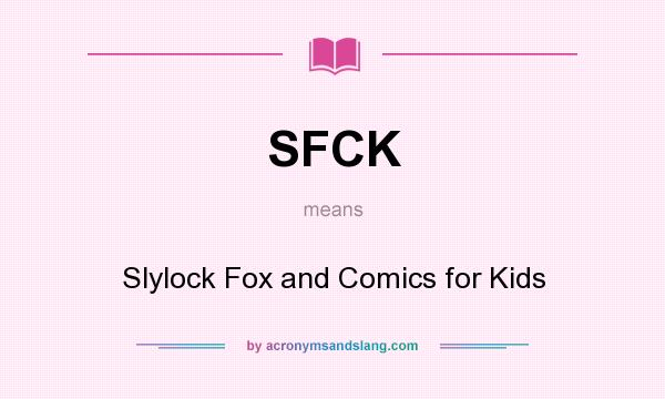 What does SFCK mean? It stands for Slylock Fox and Comics for Kids