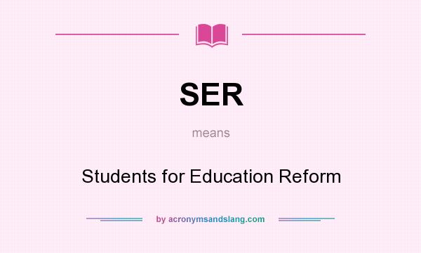 What does SER mean? It stands for Students for Education Reform