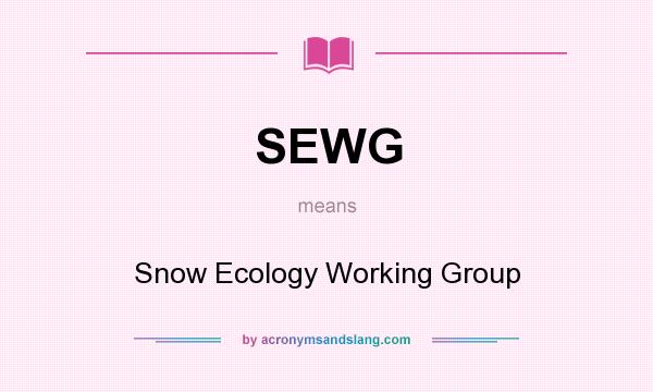 What does SEWG mean? It stands for Snow Ecology Working Group