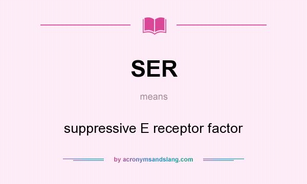 What does SER mean? It stands for suppressive E receptor factor