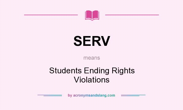 What does SERV mean? It stands for Students Ending Rights Violations