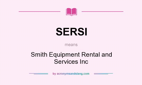 What does SERSI mean? It stands for Smith Equipment Rental and Services Inc