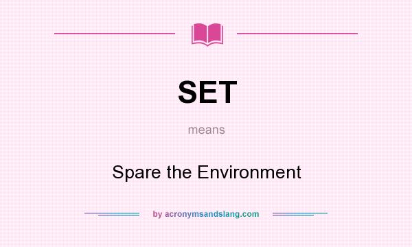 What does SET mean? It stands for Spare the Environment