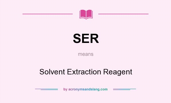What does SER mean? It stands for Solvent Extraction Reagent