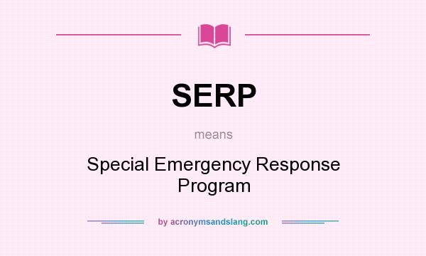 What does SERP mean? It stands for Special Emergency Response Program