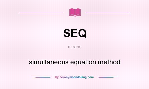 What does SEQ mean? It stands for simultaneous equation method