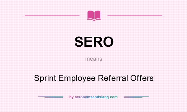 What does SERO mean? It stands for Sprint Employee Referral Offers