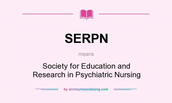What does SERPN mean? It stands for Society for Education and Research in Psychiatric Nursing