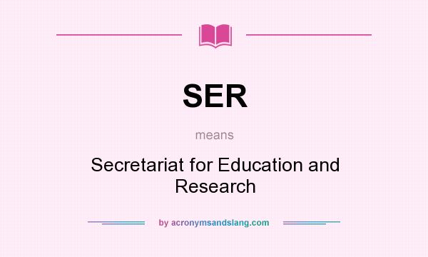 What does SER mean? It stands for Secretariat for Education and Research