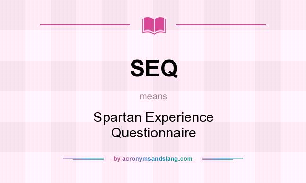 What does SEQ mean? It stands for Spartan Experience Questionnaire
