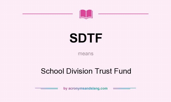 What does SDTF mean? It stands for School Division Trust Fund