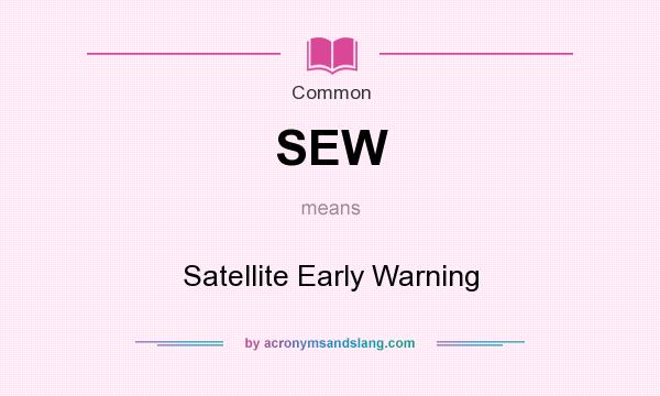 What does SEW mean? It stands for Satellite Early Warning