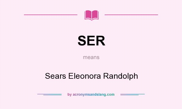 What does SER mean? It stands for Sears Eleonora Randolph