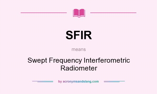 What does SFIR mean? It stands for Swept Frequency Interferometric Radiometer