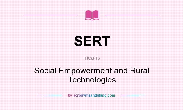 What does SERT mean? It stands for Social Empowerment and Rural Technologies