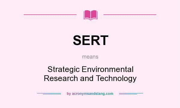 What does SERT mean? It stands for Strategic Environmental Research and Technology