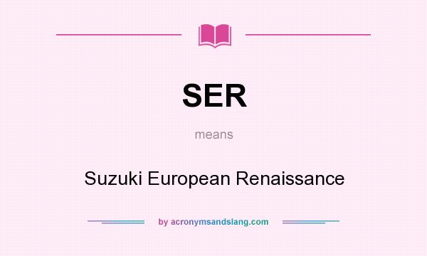 What does SER mean? It stands for Suzuki European Renaissance