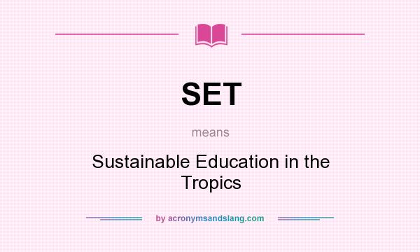 What does SET mean? It stands for Sustainable Education in the Tropics