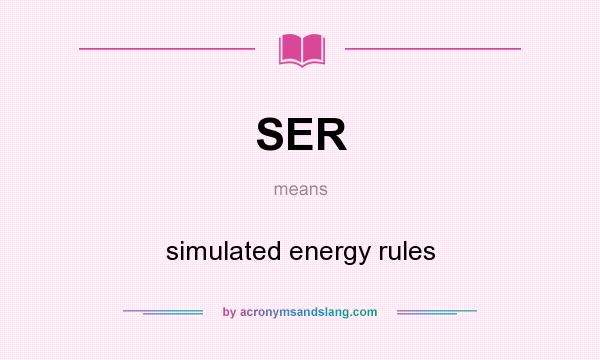 What does SER mean? It stands for simulated energy rules