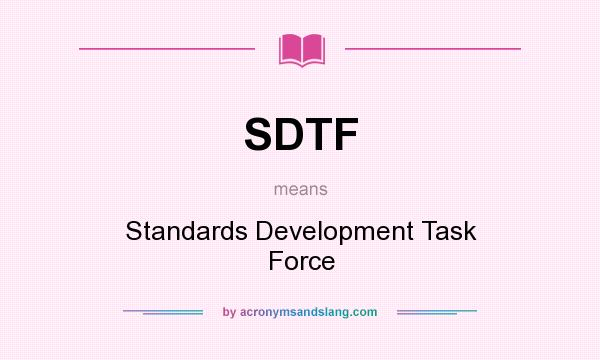 What does SDTF mean? It stands for Standards Development Task Force