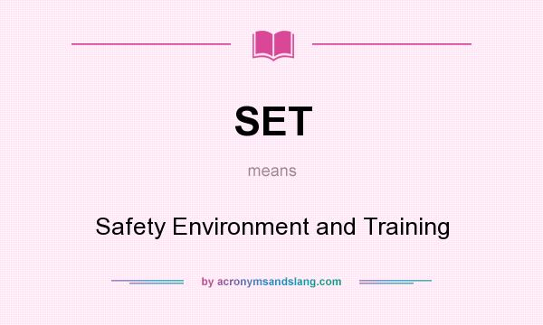 What does SET mean? It stands for Safety Environment and Training