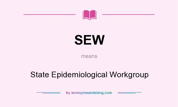 What does SEW mean? It stands for State Epidemiological Workgroup