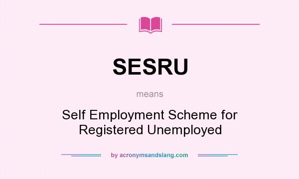 What does SESRU mean? It stands for Self Employment Scheme for Registered Unemployed