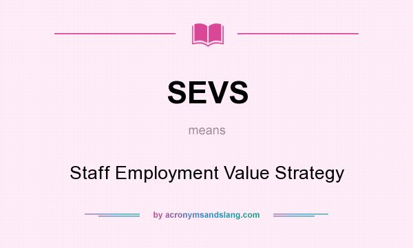 What does SEVS mean? It stands for Staff Employment Value Strategy