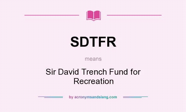 What does SDTFR mean? It stands for Sir David Trench Fund for Recreation