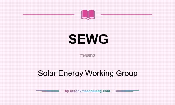 What does SEWG mean? It stands for Solar Energy Working Group