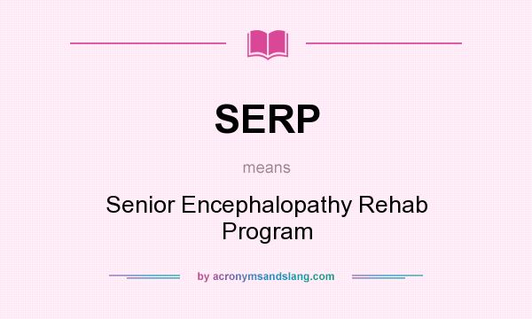 What does SERP mean? It stands for Senior Encephalopathy Rehab Program