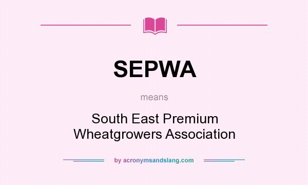 What does SEPWA mean? It stands for South East Premium Wheatgrowers Association