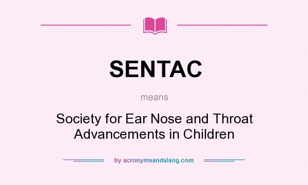 What does SENTAC mean? It stands for Society for Ear Nose and Throat Advancements in Children