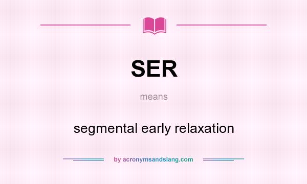What does SER mean? It stands for segmental early relaxation