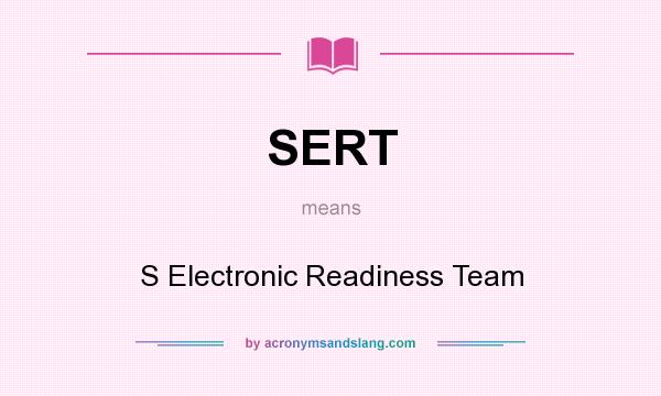 What does SERT mean? It stands for S Electronic Readiness Team