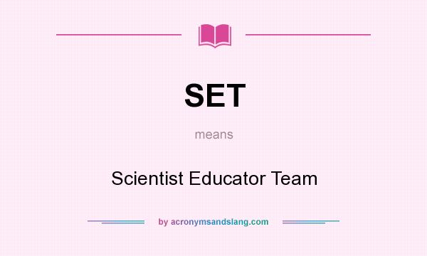 What does SET mean? It stands for Scientist Educator Team
