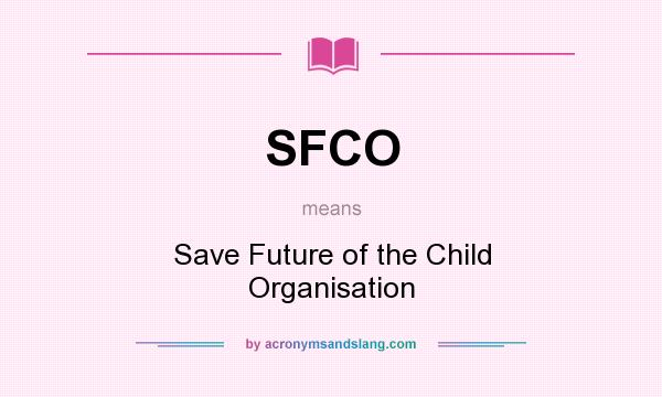 What does SFCO mean? It stands for Save Future of the Child Organisation