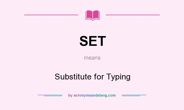 What does SET mean? It stands for Substitute for Typing