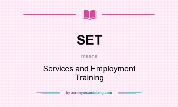 What does SET mean? It stands for Services and Employment Training