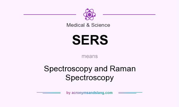 What does SERS mean? It stands for Spectroscopy and Raman Spectroscopy